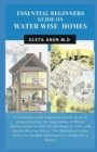 Image for Essential Beginners Guide on Water Wise Home : A Comprehensive Beginners Guide Book to Understanding the Importance of Water Conservation as Well as the Need to Safe and Recycle Wasting Water.