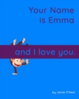Image for Your Name is Emma and I love you. : A Baby Book for Emma