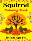 Image for Squirrel Coloring Book For Kids Ages 8-12 : A Cute Collection Of 40 Coloring Pages (Beautiful gifts for Children&#39;s)