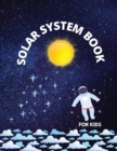 Image for SOLAR SYSTEM BOOK, for kids : to help children understand a part of the universe that is the solar system.