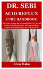 Image for Dr. Sebi Acid Reflux Cure Handbook : The Owners Healing and Nutritional Guide For Cure and Treating Acid Reflux Using Dr Sebi Approved Herbs, Capsules, Cell Food Products and Medicinal Herbs