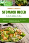 Image for Comforting Stomach Ulcer Cookbook : Ultimate Guide and Mouth-Watering Recipes to Boost Immune System and Get Rid of Ulcer Symptoms and Pain