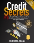 Image for Credit Secrets : The Ultimate Guide To Repair Bad Credit Once And For All. Get Rid Of Errors In Your Report And Boost Your Score To Get Better Opportunities INCLUDING 609 TEMPLATES