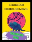 Image for Ferocious Circular Maze - Triceratops Mode : A Prehistoric Beginner Friendly Activity Book For Children and Adults