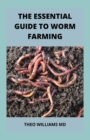 Image for The Essential Guide to Worm Farming : All You Need To Know About Composting System Of Worm Farming