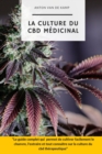 Image for La culture du CBD medicinal : Le guide complet qui permet de cultiver facilement le chanvre, l&#39;extraire et tout connaitre sur la culture du cbd therapeutique