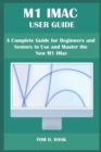 Image for M1 iMac User Guide : A Complete Guide for Beginners and Seniors to Use and Master the New M1 IMac