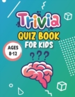 Image for Trivia Quiz Book For Kids Ages 8-12 : Super Fun Challenging and Totally Awesome Trivia Questions and Facts For Kids boys, and girls!