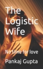 Image for The Logistic Wife : Everything but love