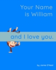 Image for Your Name is William and I Love You : A Baby Book for William