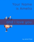 Image for Your Name is Amelia and I Love You : A Baby Book for Amelia