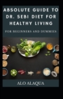 Image for Absolute Guide To Dr. Sebi Diet For Healthy Living For Beginners And Dummies
