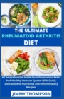 Image for The Ultimate Rheumatoid Arthritis Diet : A Comprehensive Guide For Inflammation Relief And Healthy Immune System With Quick, Delicious And Nutritious Anti-Inflammatory Recipes