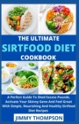 Image for The Ultimate Sirtfood Diet Cookbook : A Perfect Guide To Shed Excess Pounds, Activate Your Skinny Gene And Feel Great With Simple, Nourishing And Healthy Sirtfood Diet Recipes