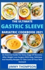 Image for The Ultimate Gastric Sleeve Bariatric Cookbook 2021 : An Essential Guide For Every Stage Of Recovery After Weight Loss Surgery With Easy, Delicious And Healthy Recipes To Take Care Of Your New Stomach
