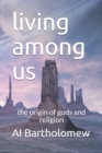 Image for living among us : the origin of gods and religion