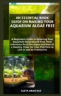 Image for An Essential Book Guide on Making Your Aquarium Algae Free