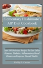 Image for Elementary Hashimoto&#39;s AIP Diet Cookbook : Over 100 Delicious Recipes To Cure Celiac Diseases, Diabetes, Inflammatory Bowel Disease and Improve Overall Health