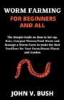 Image for Worm Farming for Beginners and All : The Simple Guide on How to Set-up, Rear, Compost Food waste/Worms and Manage a Worm Farm to make the Best Fertilizer for Your Farm/House Plants and Garden