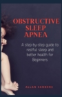 Image for Obstructive Sleep Apnea : A step-by-step guide to restful sleep and better health for Beginners