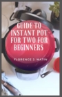 Image for Guide to Instant Pot for Two for Beginners