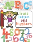 Image for Trace Letters and Numbers : Learn to Trace Letters of the Alphabets and Numbers