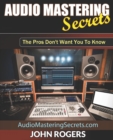 Image for Audio Mastering Secrets : The Pros Don&#39;t Want You To Know!