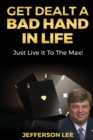 Image for Get Dealt A Bad Hand In Life, Just Live It To The Max!
