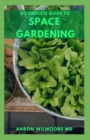 Image for The Complete Guide to Space Gardening : The Essential Guide to Start and Sustain a Thriving Garden