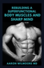 Image for Rebuilding a Superfunctional Body Muscles and Sharp Mind