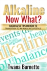 Image for Alkaline Now What? : Successful Tips on how to Transition to an Alkaline Lifestyle