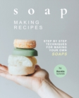 Image for Soap Making Recipes : Step by Step Techniques for Making Your Own Soaps