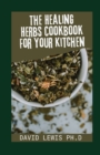 Image for The Healing Herbs Cookbook For Your Kitchen : Everyday Recipes To Boost Your Health