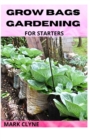 Image for Growing Bags Gardening for Starters : Ways To Grow Fruits, Herbs And Vegetables