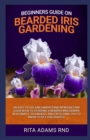 Image for Beginners Guide on Bearded Iris Gardening : An Easy to Use and Understand Introductory Guide Book to Starting a Bearded Iris Garden with Simple Techniques and Everything You to Know to Get You Started