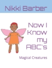 Image for Now I Know my ABC&#39;s : Magical Creatures