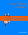 Image for Your Name is Aiden and I Love You. : A Baby Book for Aiden
