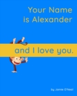 Image for Your Name is Alexander and I Love You. : A Baby Book for Alexander