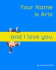 Image for Your Name is Aria and I Love You. : A Baby Book for Aria