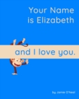 Image for Your Name is Elizabeth and I Love You. : A Baby Book for Elizabeth