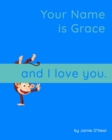 Image for Your Name is Grace and I Love You. : A Baby Book for Grace