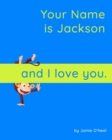Image for Your Name is Jackson and I Love You : A Baby Book for Jackson