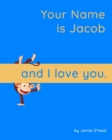 Image for Your Name is Jacob and I Love You. : A Baby Book for Jacob