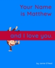 Image for Your Name is Matthew and I Love You. : A Baby Book for Matthew