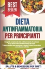 Image for Dieta Antinfimmatoria Per Principianti : Una guida completa alla dieta antinfiammatoria che po-tenzia la tua salute e riduce le infiammazioni del corpo. Ti aiuta a perdere peso senza stress e educare 