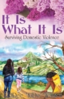 Image for It Is What It Is : Surviving Domestic Violence