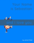 Image for Your Name is Sebastian and I Love You. : A Baby Book for Sebastian