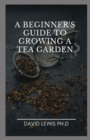 Image for A Beginner&#39;s Guide To Growing A Tea Garden