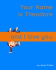 Image for Your Name is Theodore and I Love You.