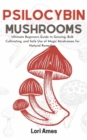 Image for Psilocybin Mushrooms : Ultimate Beginners Guide to Growing, Bulk Cultivating and Safe Use of Magic Mushrooms for Natural Remedies.